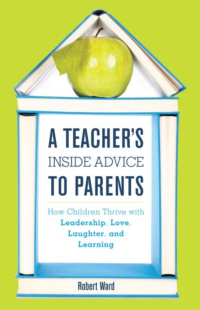 A Teacher's Inside Advice to Parents, Robert Ward