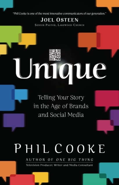Unique: Telling Your Story in the Age of Brands and Social Media, Phil Cooke