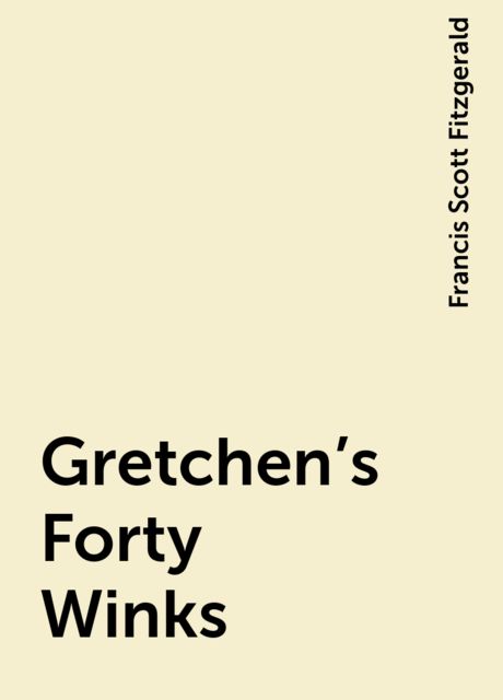 Gretchen's Forty Winks, Francis Scott Fitzgerald