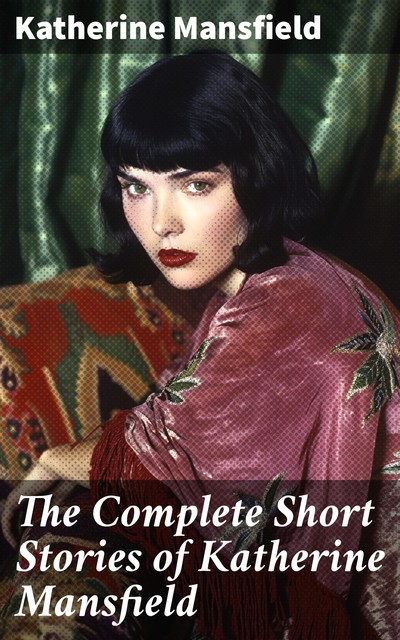 The Complete Short Stories of Katherine Mansfield, Katherine Mansfield