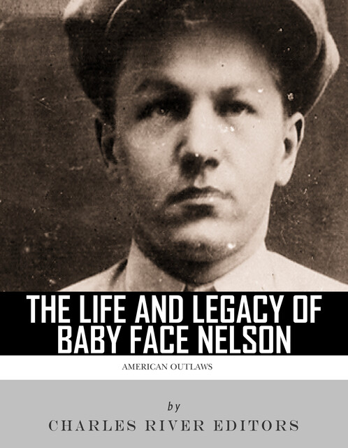 The Life and Legacy of Baby Face Nelson, Charles Editors
