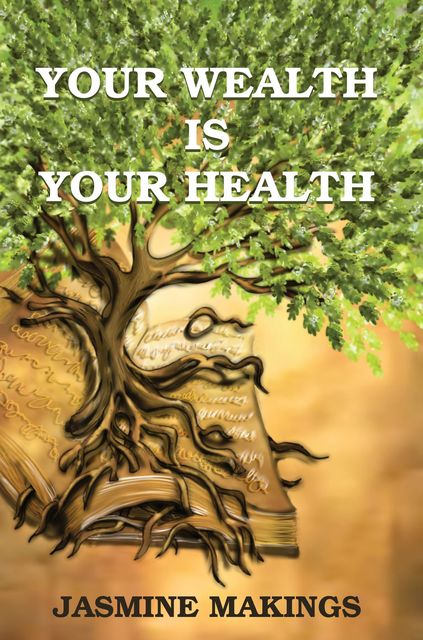 Your Wealth is your Health: Vibrant health naturally!, Jasmine Makings