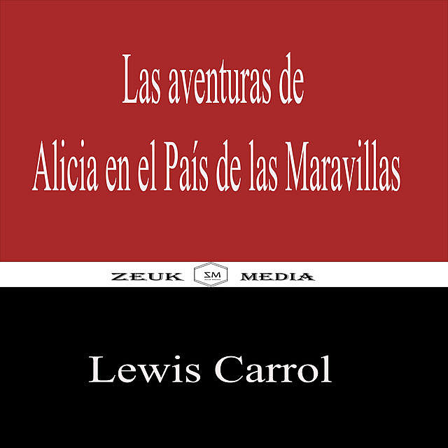 Las aventuras de Alicia en el País de las Maravillas, Lewis Carroll, Zeuk Media