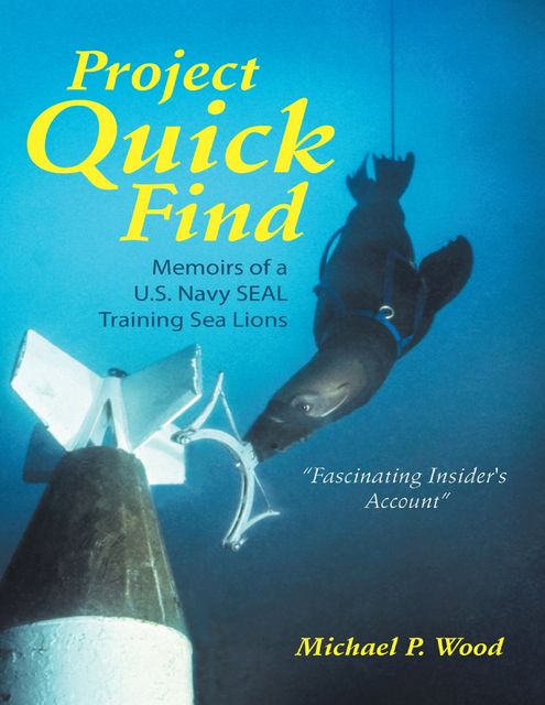 Project Quick Find: Memoirs of a U.s. Navy Seal Training Sea Lions, Michael Wood