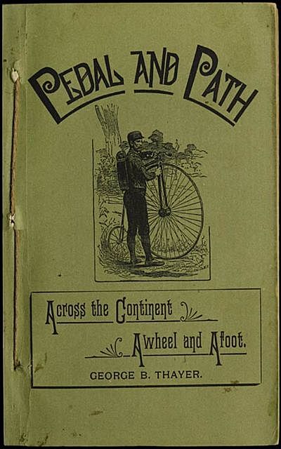 Pedal and Path – Across the Continent Aweel and Afoot, George B. Thayer