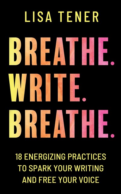 Breathe. Write. Breathe, Lisa Tener