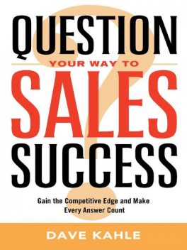 QUESTION YOUR WAY TO SALES SUCCESS – eBook, Dave Kahle