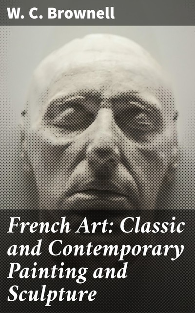 French Art: Classic and Contemporary Painting and Sculpture, W.C.Brownell