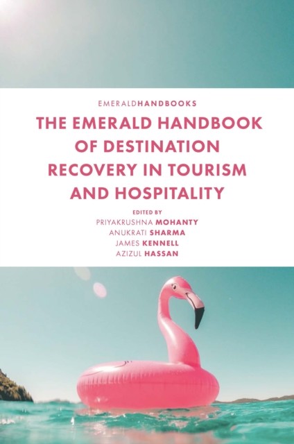 Emerald Handbook of Destination Recovery in Tourism and Hospitality, Azizul Hassan, Anukrati Sharma, James Kennell, Priyakrushna Mohanty