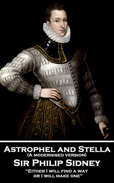 Astrophel and Stella (A modernised version), Sir Philip Sidney