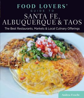 Food Lovers' Guide to® Santa Fe, Albuquerque & Taos, Andrea Feucht