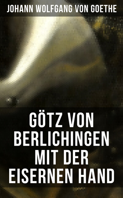 Götz von Berlichingen mit der eisernen Hand, Johann Wolfgang von Goethe