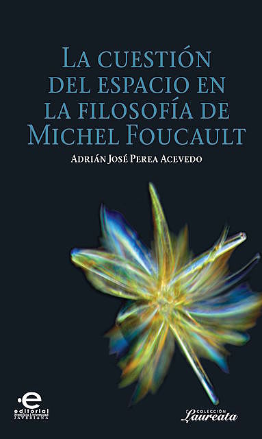 La cuestión del espacio en la filosofía de Michel Foucault, Adrián, José Perea