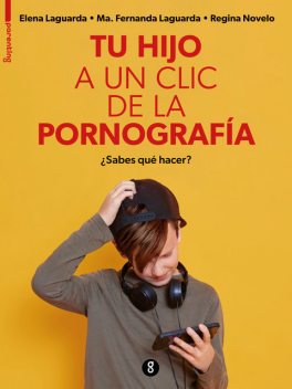 Tu hijo a un clic de la pornografía, Elena Laguarda Ruiz, María Fernanda Laguarda Ruiz, Regina Novelo Quintana