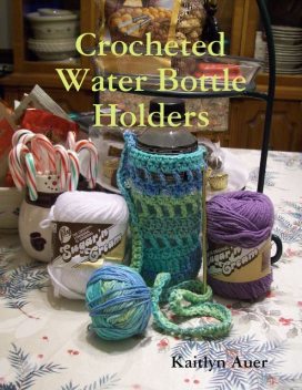 Crocheted Water Bottle Holders, Kaitlyn Auer