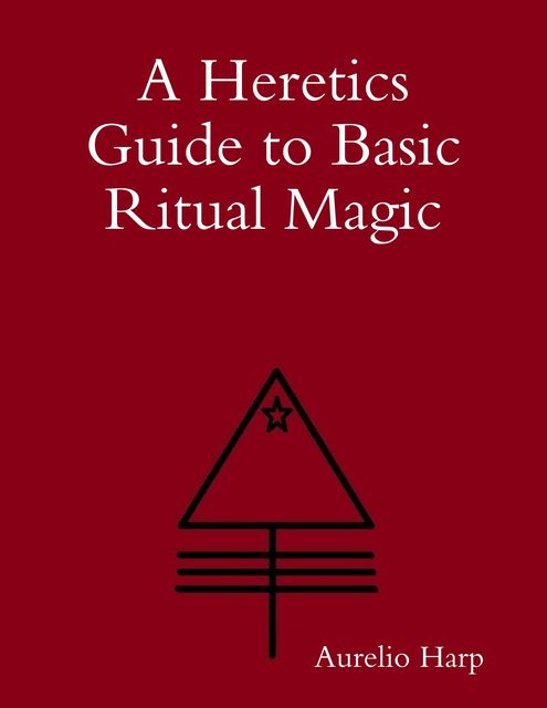 A Heretics Guide to Basic Ritual Magic, Aurelio Harp