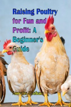 Raising Poultry for Fun and Profit, Hseham Amrahs