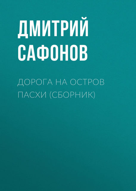 Дорога на остров Пасхи (сборник), Дмитрий Сафонов