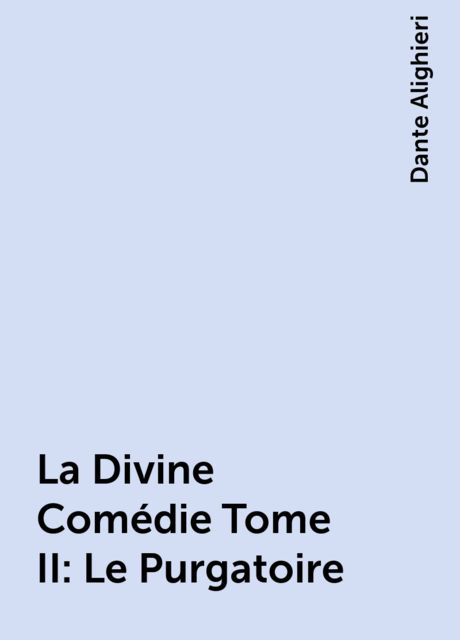 La Divine Comédie Tome II: Le Purgatoire, Dante Alighieri
