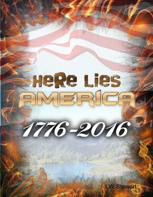 Here Lies America : 1776–2016, LW Stewart