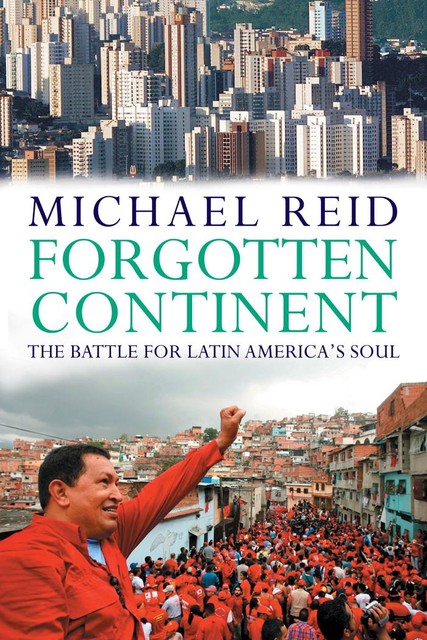 Forgotten Continent: The Battle for Latin America's Soul, Michael Reid