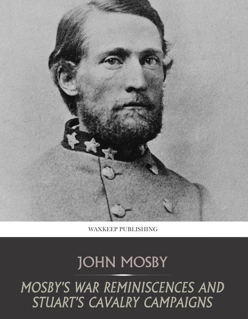 Mosby’s War Reminiscences and Stuart’s Cavalry Campaigns, John Mosby