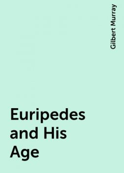 Euripedes and His Age, Gilbert Murray