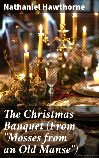 The Christmas Banquet (From “Mosses from an Old Manse”), Nathaniel Hawthorne