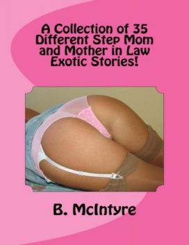 A Collection of 35 Different Step Mom and Mother in Law Exotic Stories, B.McIntyre