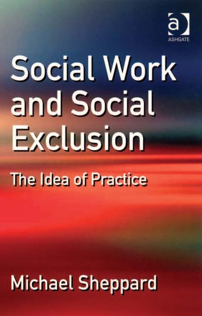 Social Work and Social Exclusion, Michael Sheppard
