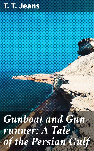 Gunboat and Gun-runner: A Tale of the Persian Gulf, T.T. Jeans