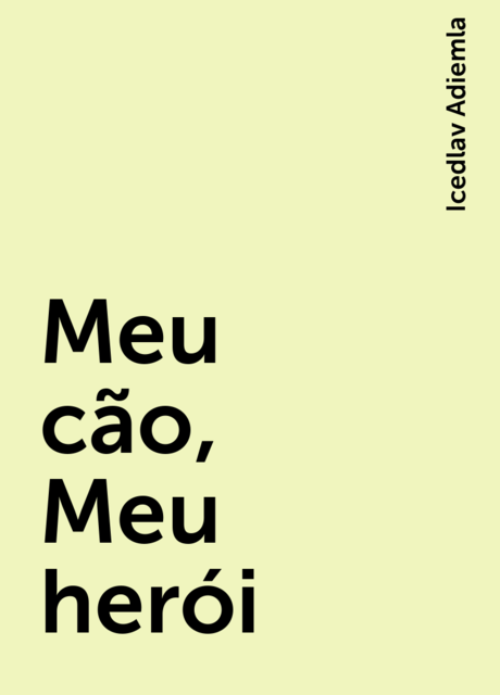Meu cão, Meu herói, Icedlav Adiemla