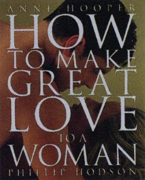 How to Make Great Love to a Woman, Anne Hooper, Phillip Hodson