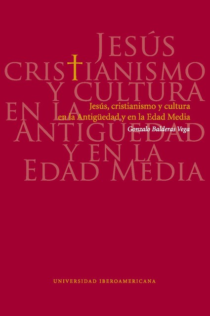 Jesús, cristianismo y cultura en la Antigüedad y en la Edad Media, Gonzalo Balderas Vega