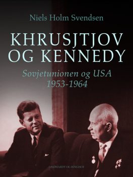 Khrusjtjov og Kennedy. Sovjetunionen og USA 1953–1964, Niels Holm Svendsen