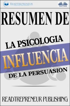 Resumen De Influencia-La Psicología De La Persuasión, Readtrepreneur Publishing