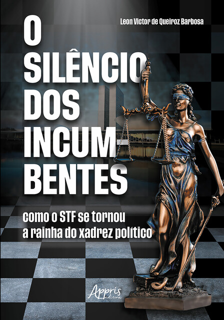 O Silêncio dos Incumbentes: Como o STF se Tornou a Rainha do Xadrez Político, Leon Victor de Queiroz Barbosa