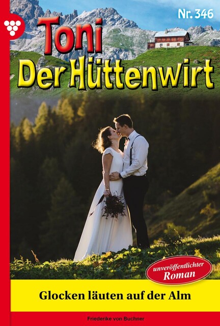 Toni der Hüttenwirt 346 – Heimatroman, Friederike von Buchner