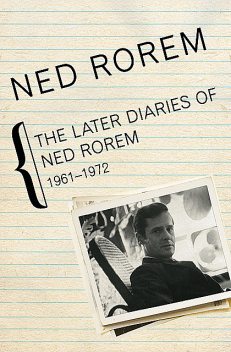 The Later Diaries of Ned Rorem, 1961–1972, Ned Rorem
