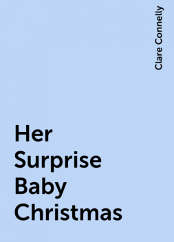Her Surprise Baby Christmas, Clare Connelly