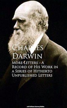 More Letters – A Record of His Work in a Series of Hitherto Unpublished Letters, Charles Darwin
