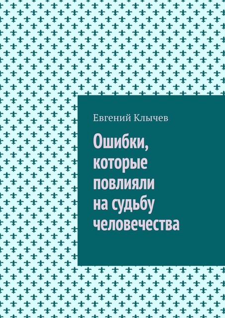 Ошибки, которые повлияли на судьбу человечества, Евгений Клычев