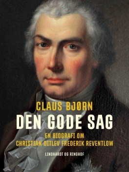 Den gode sag. En biografi om Christian Ditlev Frederik Reventlow, Claus Bjorn