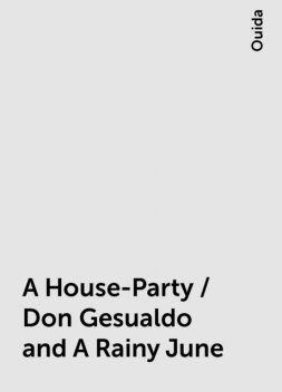 A House-Party / Don Gesualdo and A Rainy June, Ouida