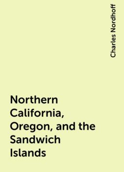 Northern California, Oregon, and the Sandwich Islands, Charles Nordhoff