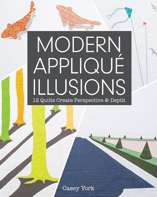 Modern Appliqué Illusions, Casey York