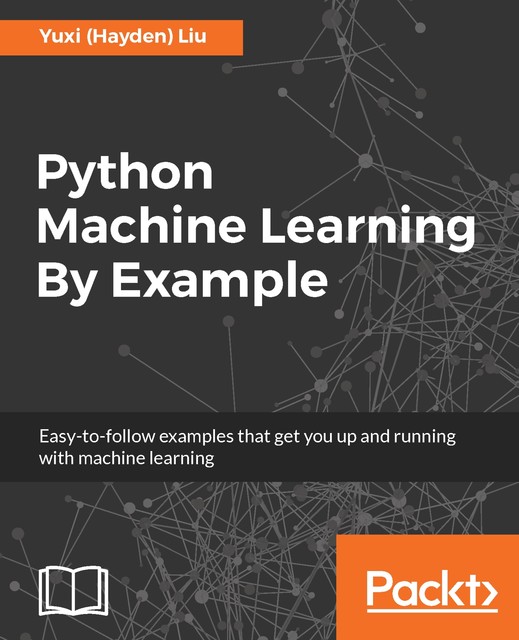 Python Machine Learning By Example, Yuxi Liu