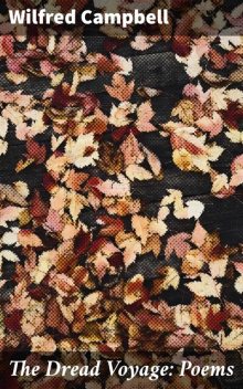 The Dread Voyage: Poems, Wilfred Campbell