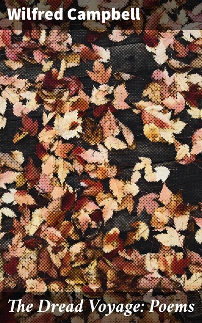 The Dread Voyage: Poems, Wilfred Campbell