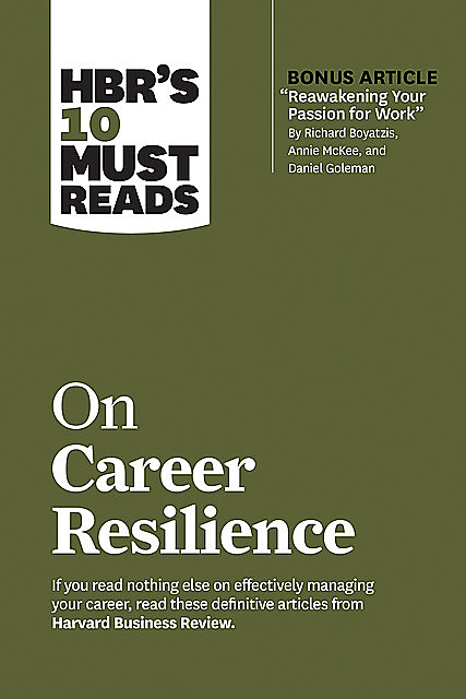 HBR's 10 Must Reads on Career Resilience (with bonus article “Reawakening Your Passion for Work” By Richard E. Boyatzis, Annie McKee, and Daniel Goleman), Peter Drucker, Daniel Goleman, Harvard Business Review, Laura Roberts, Herminia Ibarra